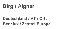 Birgit Aigner
 Deutschland / AT / CH / Benelux / Zentral Europa