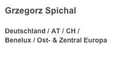 Grzegorz Spichal
 Deutschland / AT / CH / Benelux / Ost- & Zentral Europa